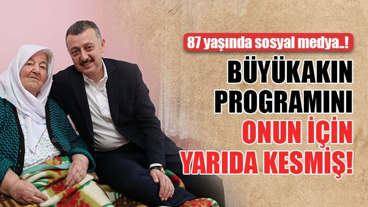 Büyükakın, programını onun için yarıda kesmiş!