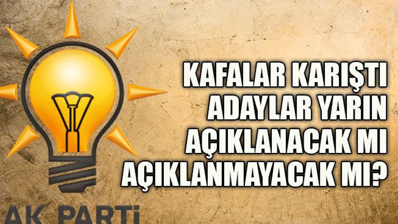 Kafalar karıştı… Yarın açıklanacak mı açıklanmayacak mı?