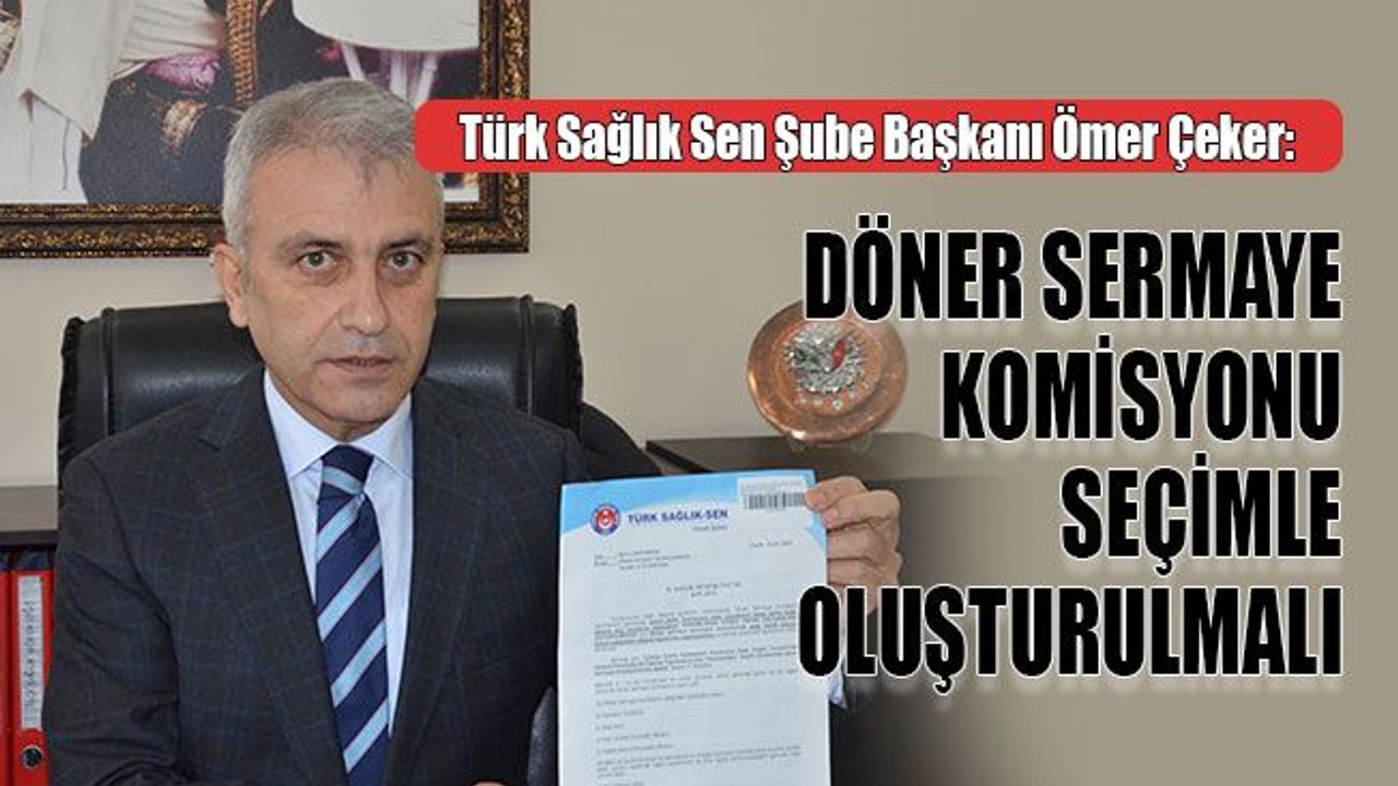Türk Sağlık Sen Şube Başkanı Ömer Çeker: Döner sermaye komisyonu seçimle oluşturulmalı