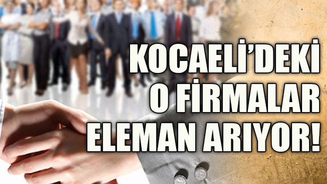Kocaeli’deki o firmalar eleman arıyor!