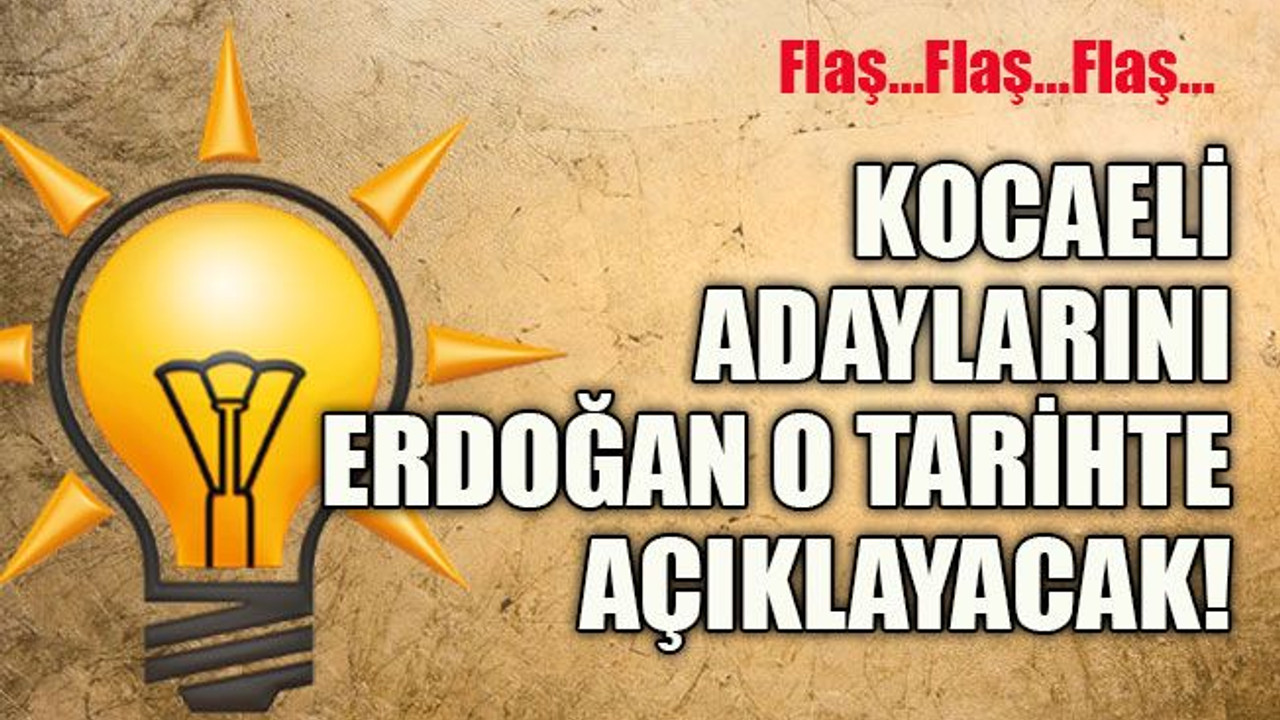 Kocaeli adaylarını Erdoğan o tarihte açıklayacak..!