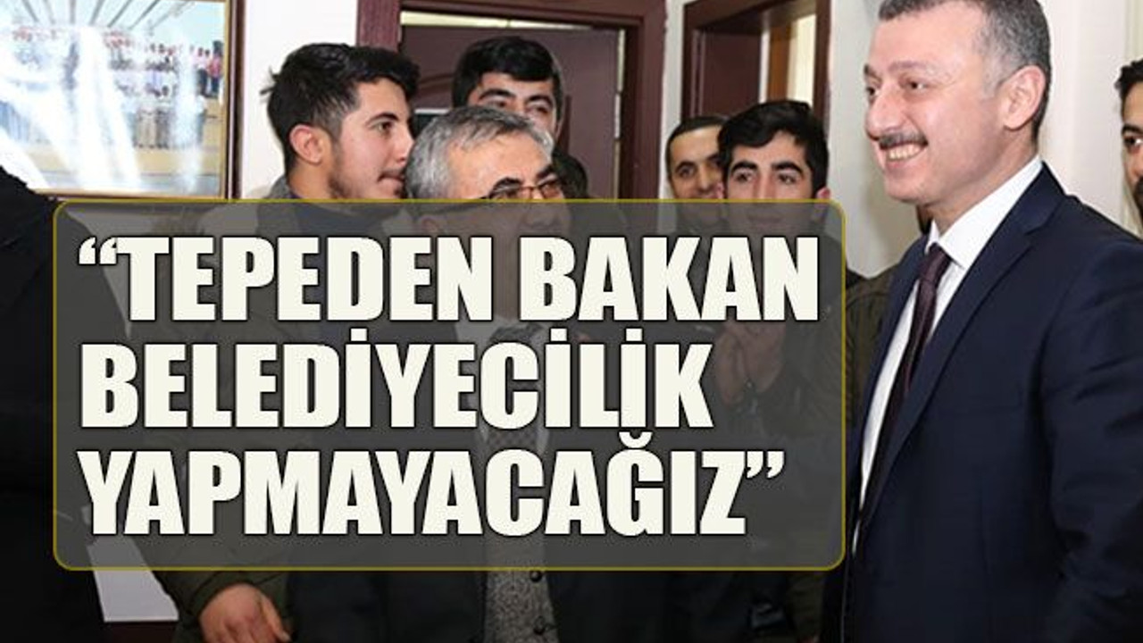 “Tepeden bakan belediyecilik yapmayacağız”