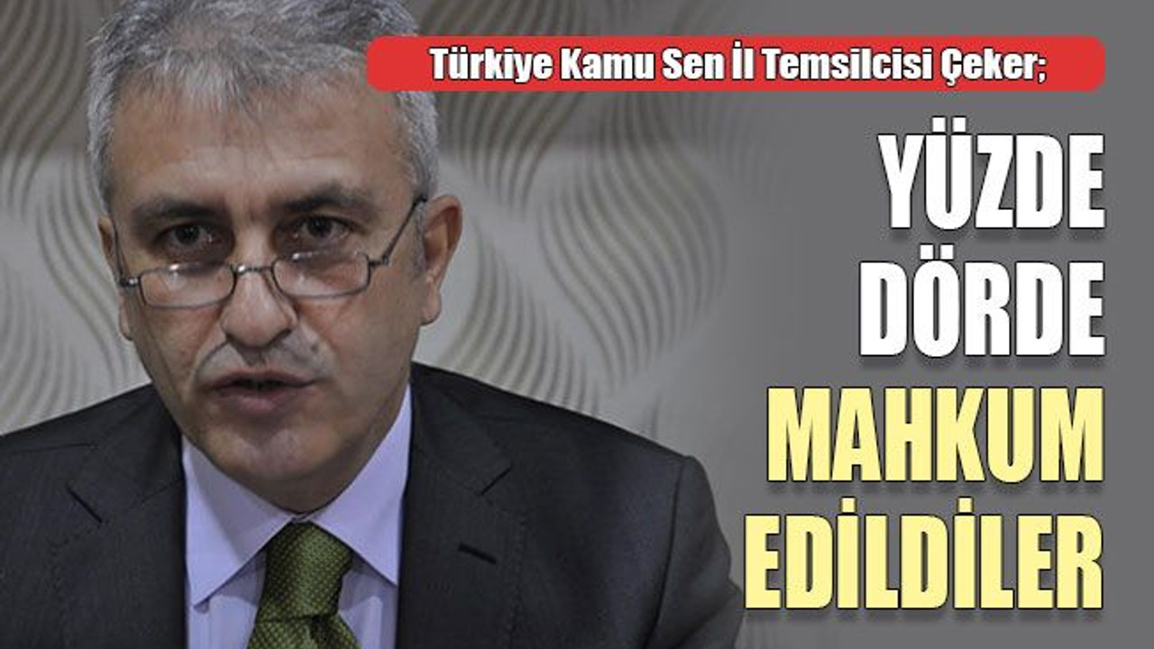 Türkiye Kamu Sen İl Temsilcisi Çeker; Yüzde dörde mahkum edildiler