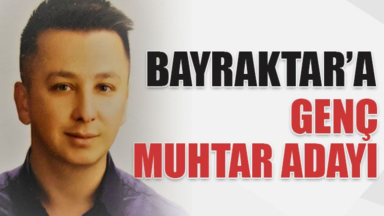 Bayraktar’a genç muhtar adayı
