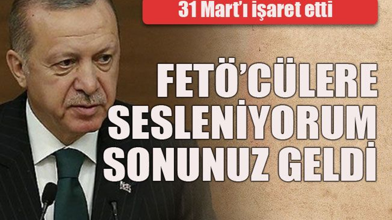 31 Mart’ı işaret etti FETÖ’cülere sesleniyorum sonunuz geldi