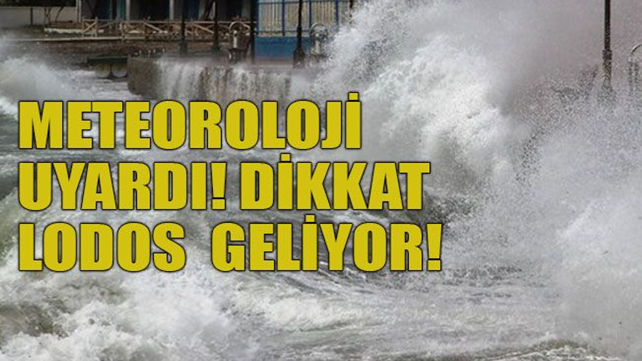 Meteoroloji uyardı! Dikkat lodos geliyor!