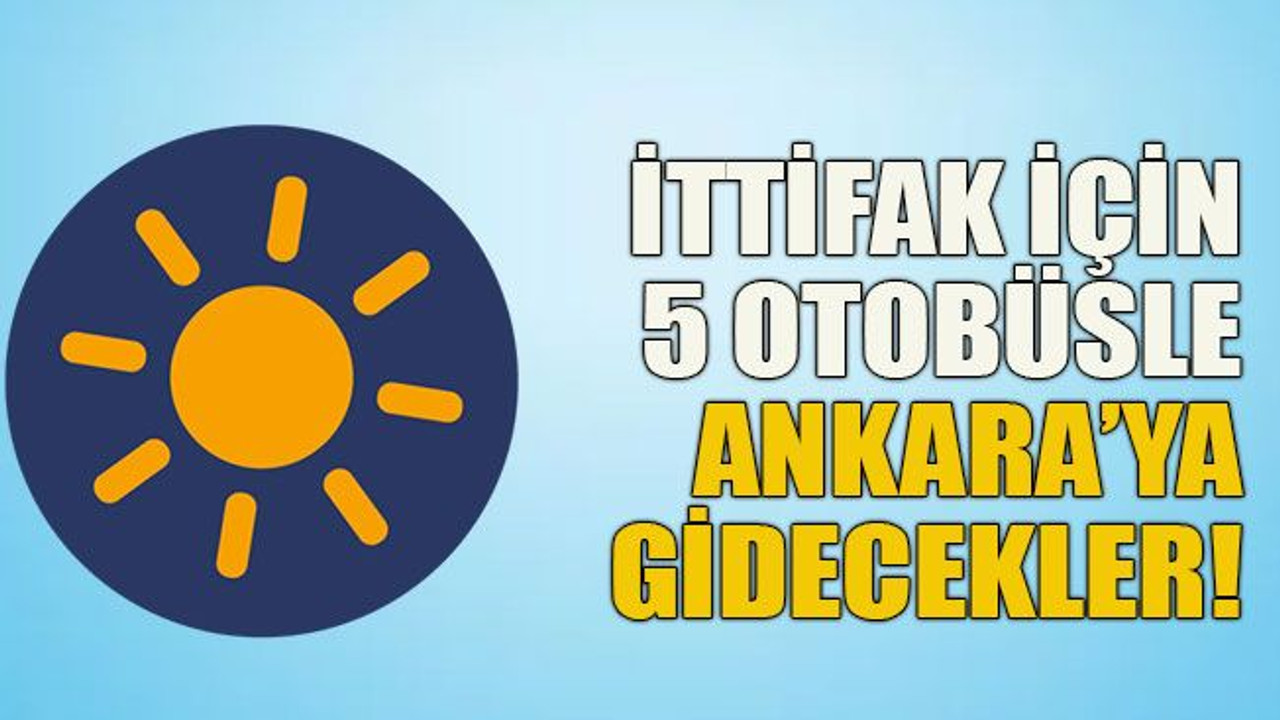 İttifak için 5 otobüsle Ankara’ya gidecekler!