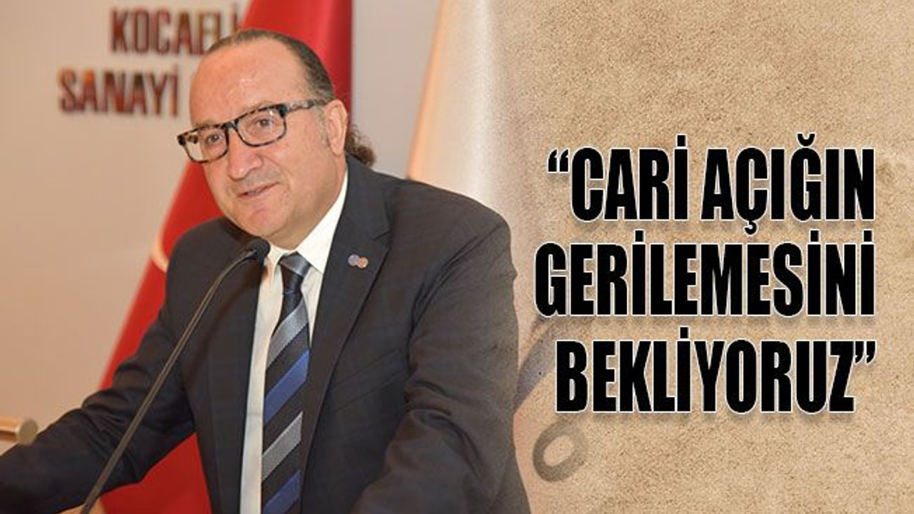 "Cari açığın gerilemesini bekliyoruz"