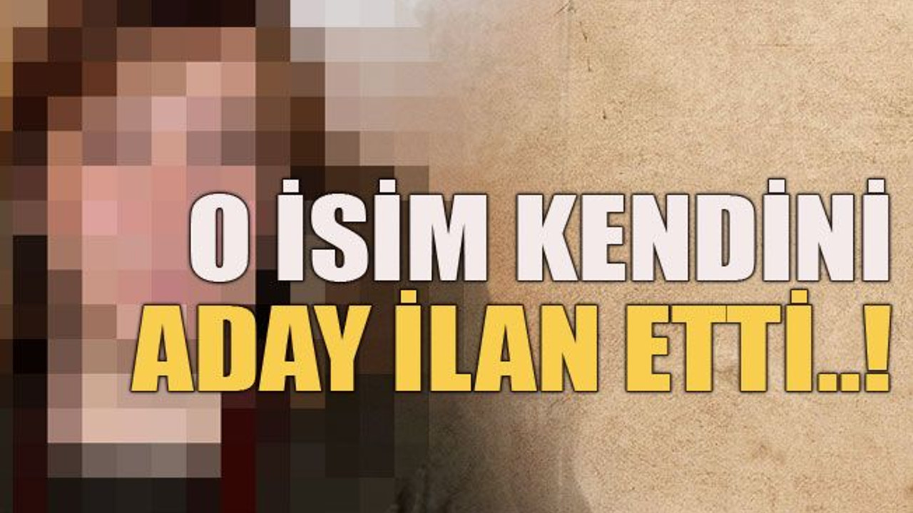 O isim kendini aday ilan etti..!