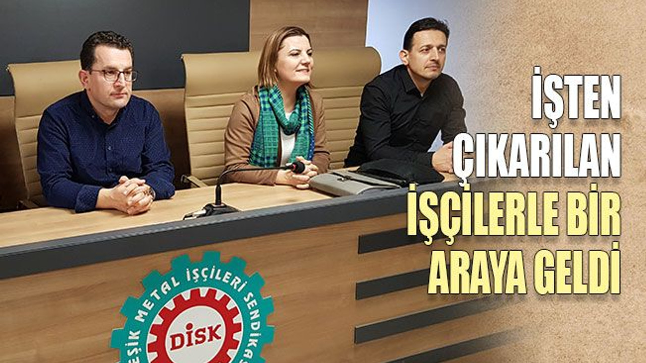 İşten çıkarılan işçilerle bir araya geldi