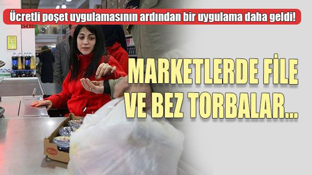 Ücretli poşet uygulamasının ardından bir uygulama daha geldi! Marketlerde file ve bez torbalar…