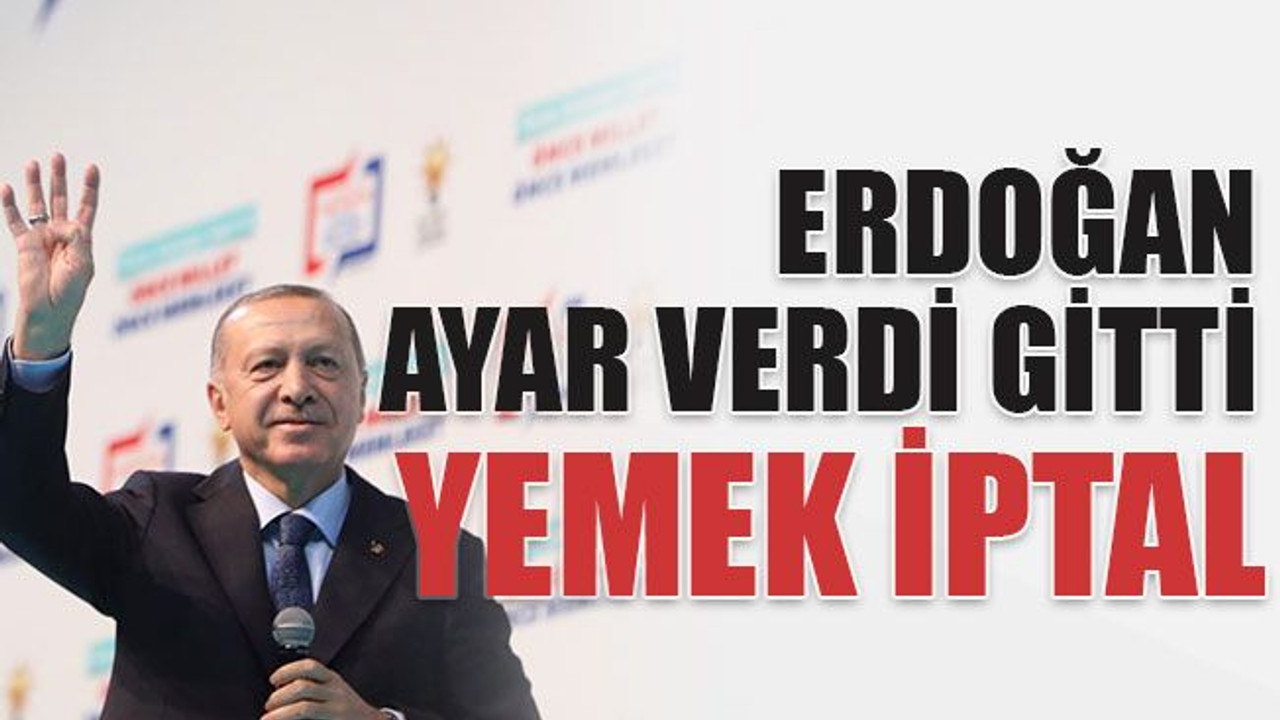 Erdoğan ayar verip gitti, yemek iptal!