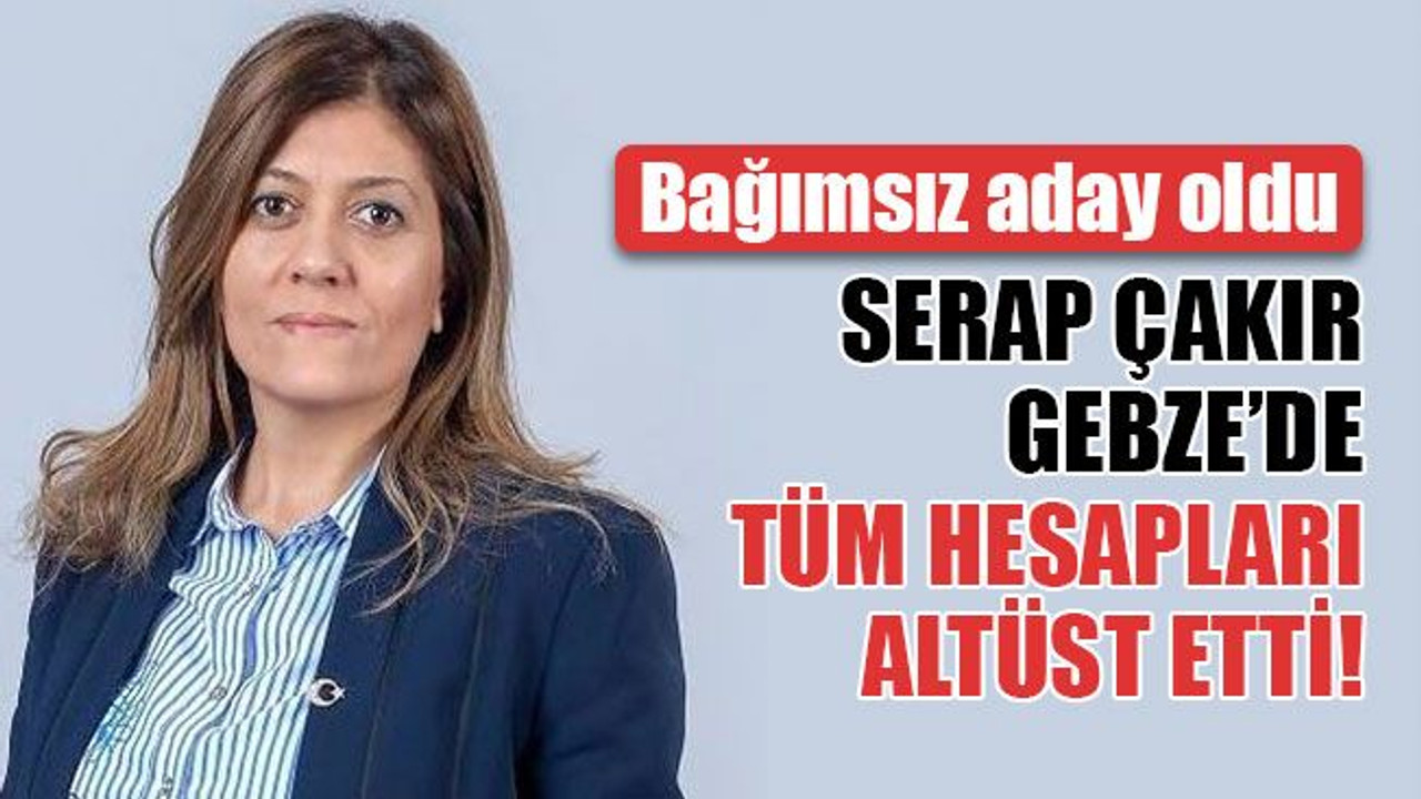 Serap Çakır, bağımsız aday oldu, Gebze’de tüm hesapları altüst etti!