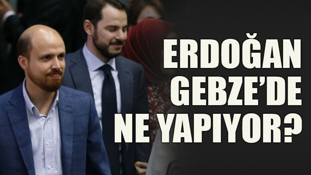 Erdoğan Gebze’de ne yapıyor?