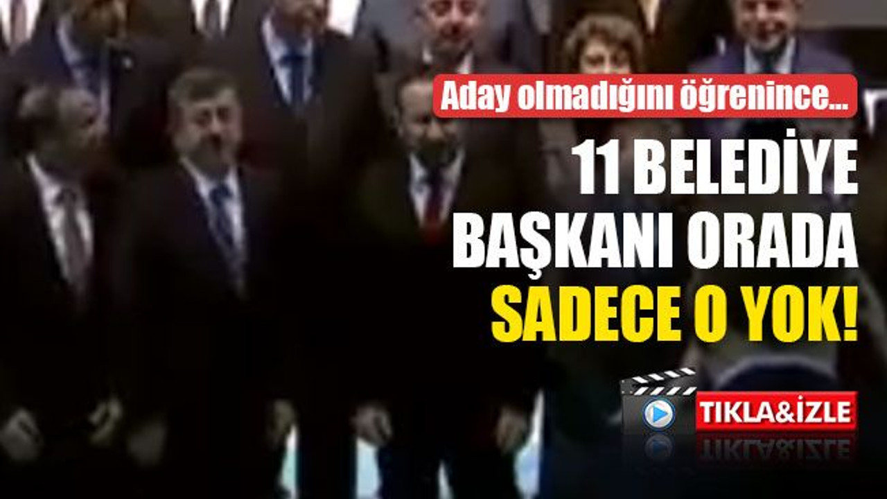 11 belediye başkanı orada, sadece o yok!