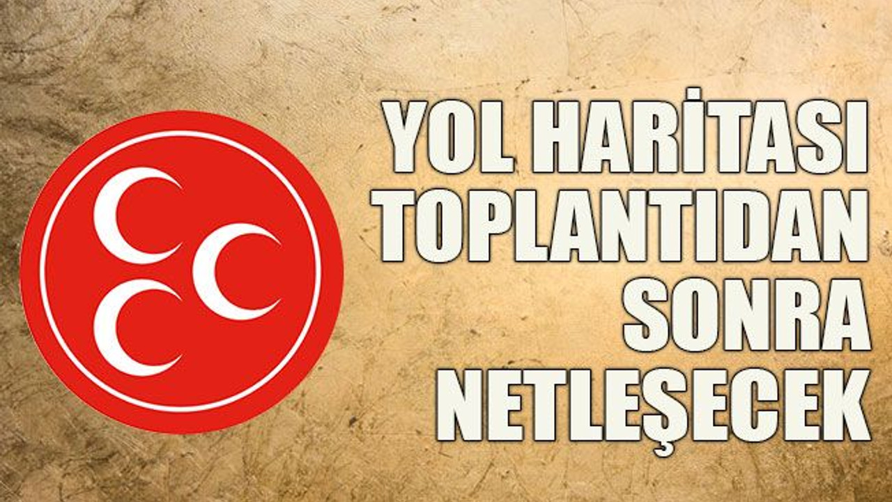 Yol haritası toplantıdan sonra netleşecek