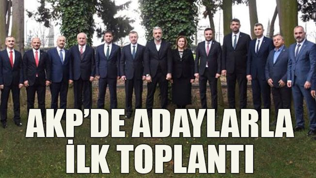 AKP’de adaylarla ilk toplantı