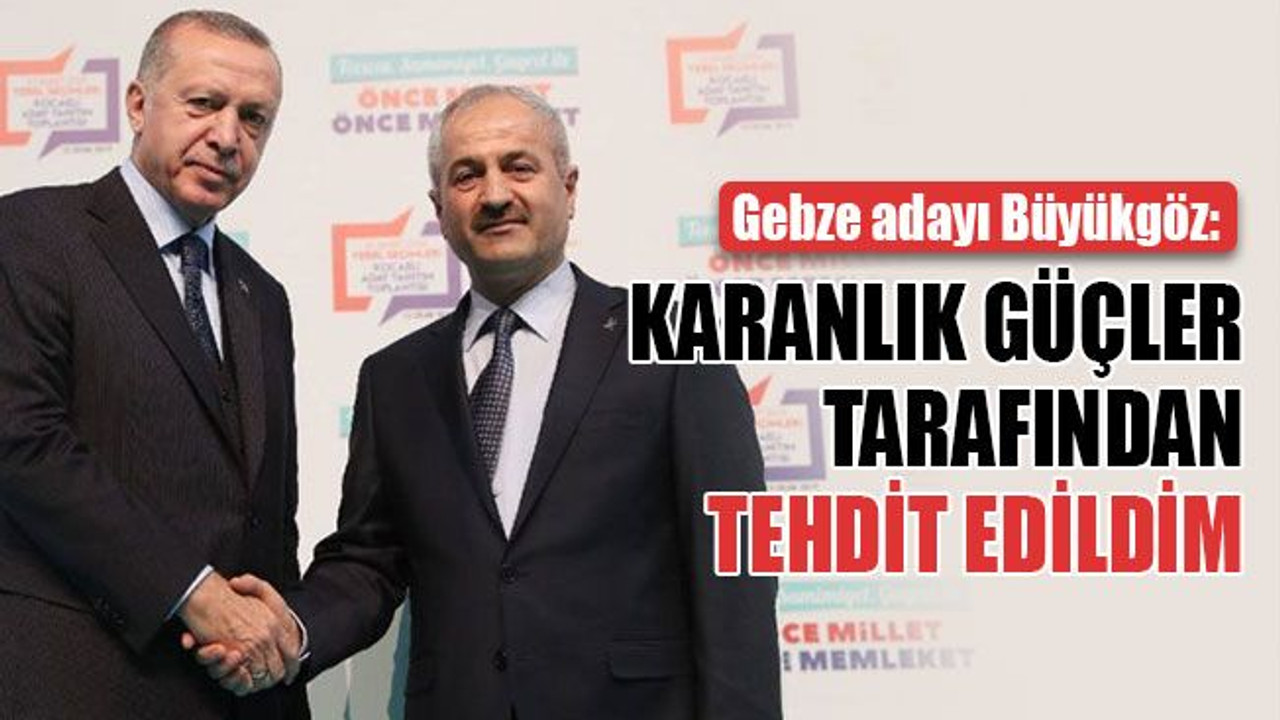 Büyükgöz: Karanlık güçler tarafından tehdit edildim