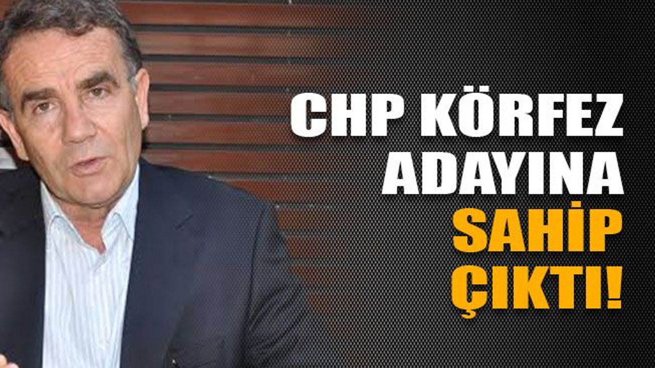 CHP Körfez adayına sahip çıktı!