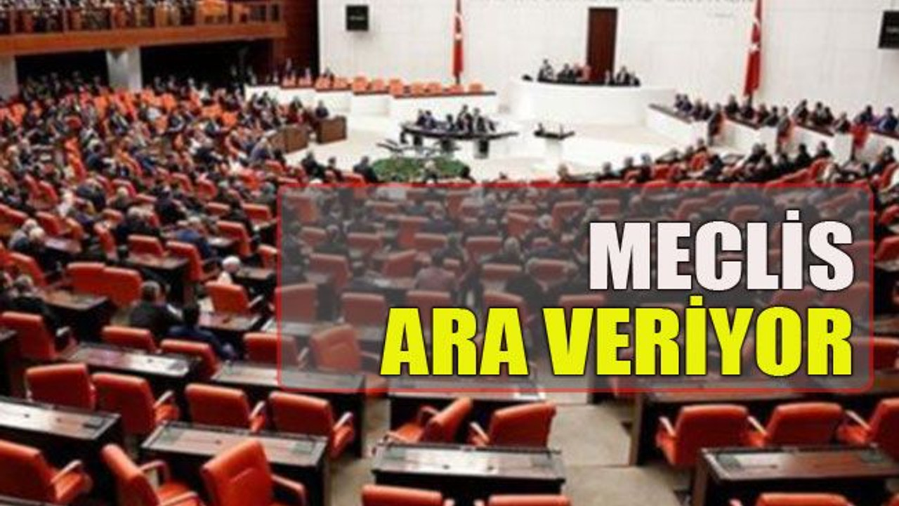 Meclis ara veriyor