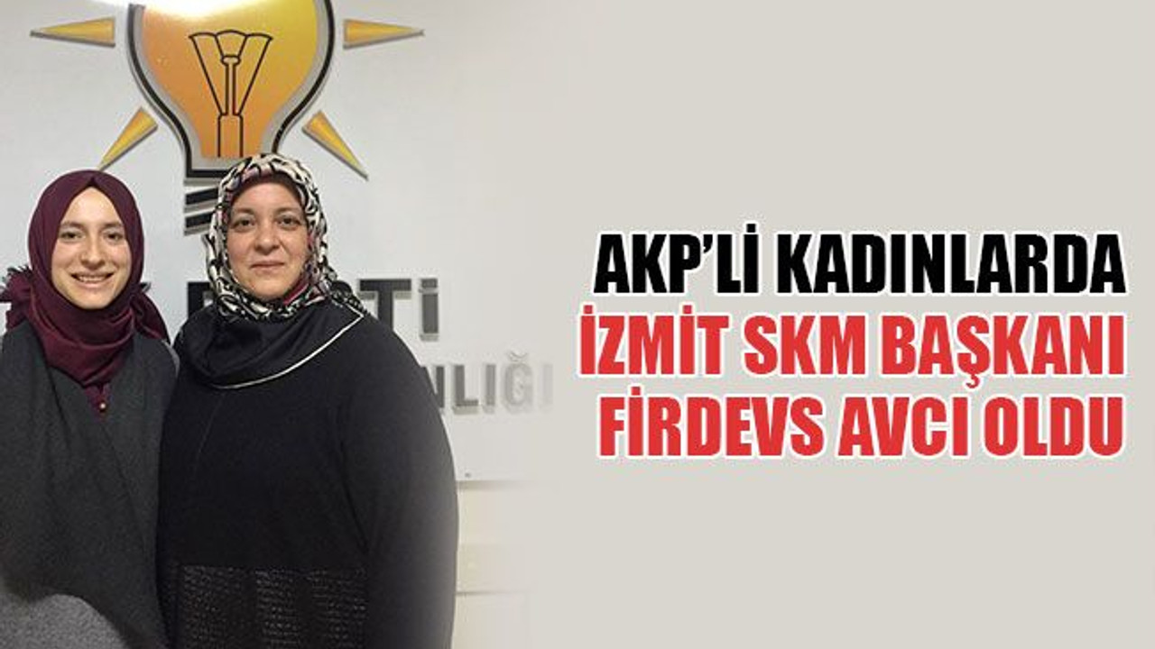 AKP’li kadınlarda, İzmit SKM Başkanı Firdevs Avcı oldu
