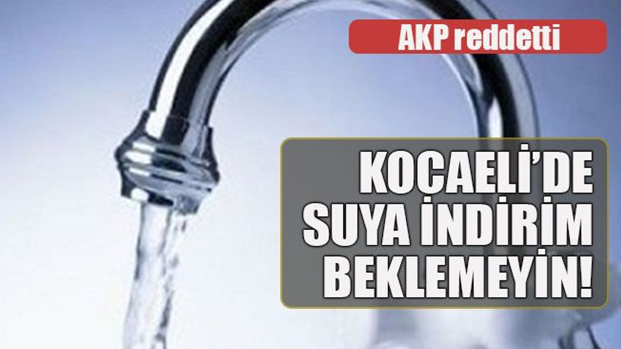 AKP reddetti Kocaeli’de suya indirim beklemeyin!