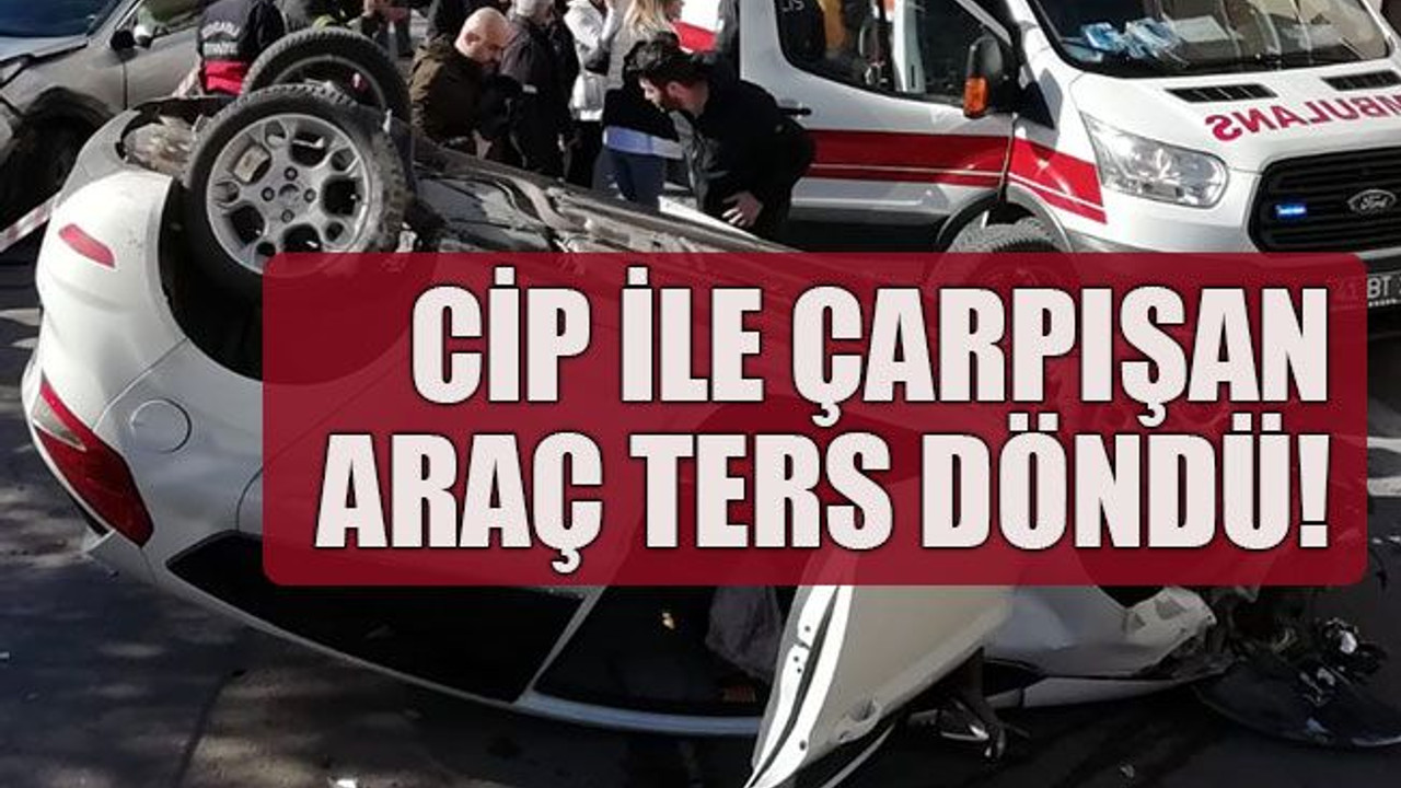 Cip ile çarpışan araç ters döndü!
