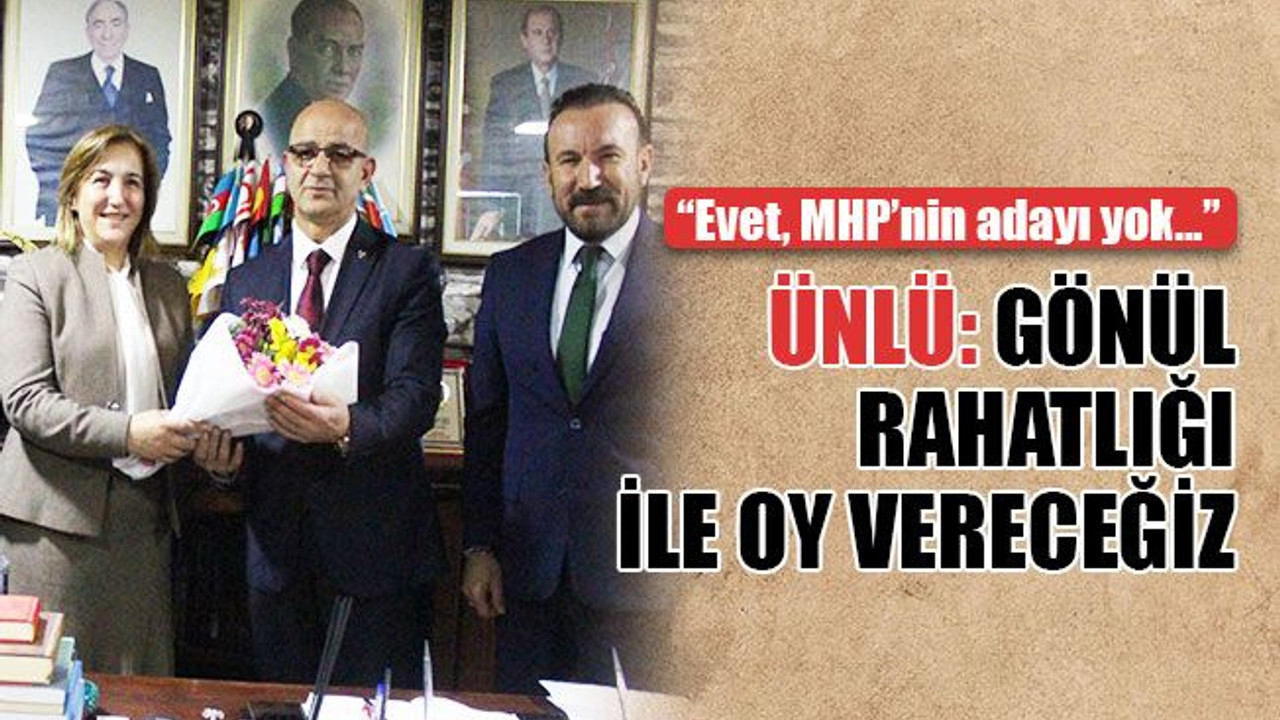 Ünlü: Gönül rahatlığı ile oy vereceğiz
