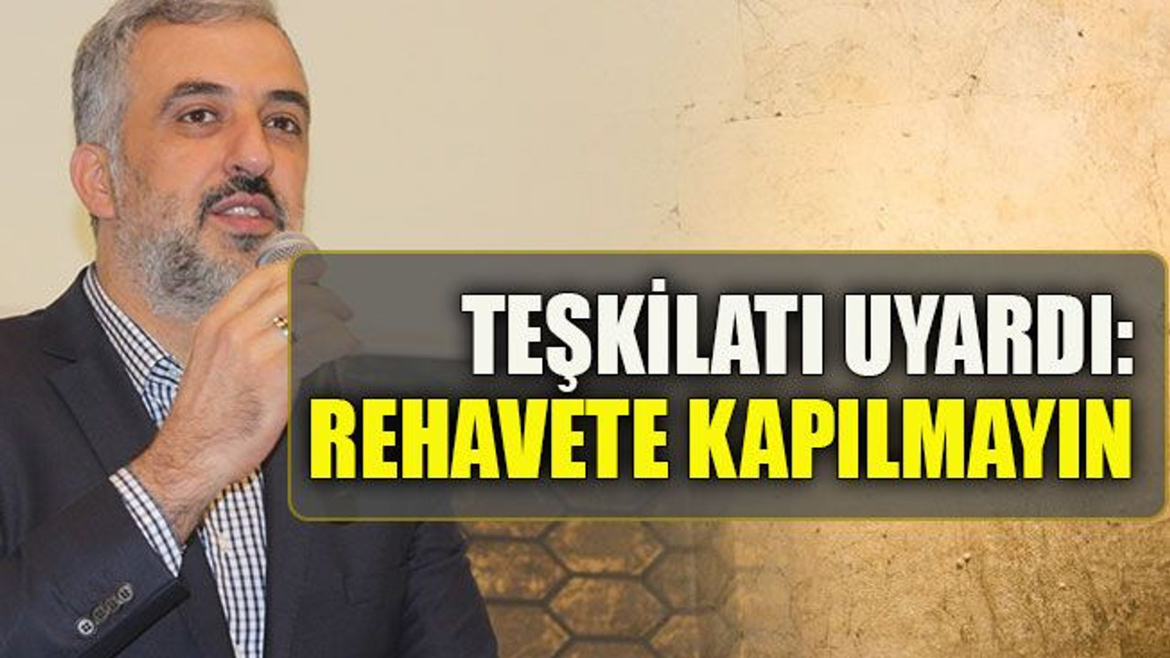 Teşkilatı uyardı: Rehavete kapılmayın