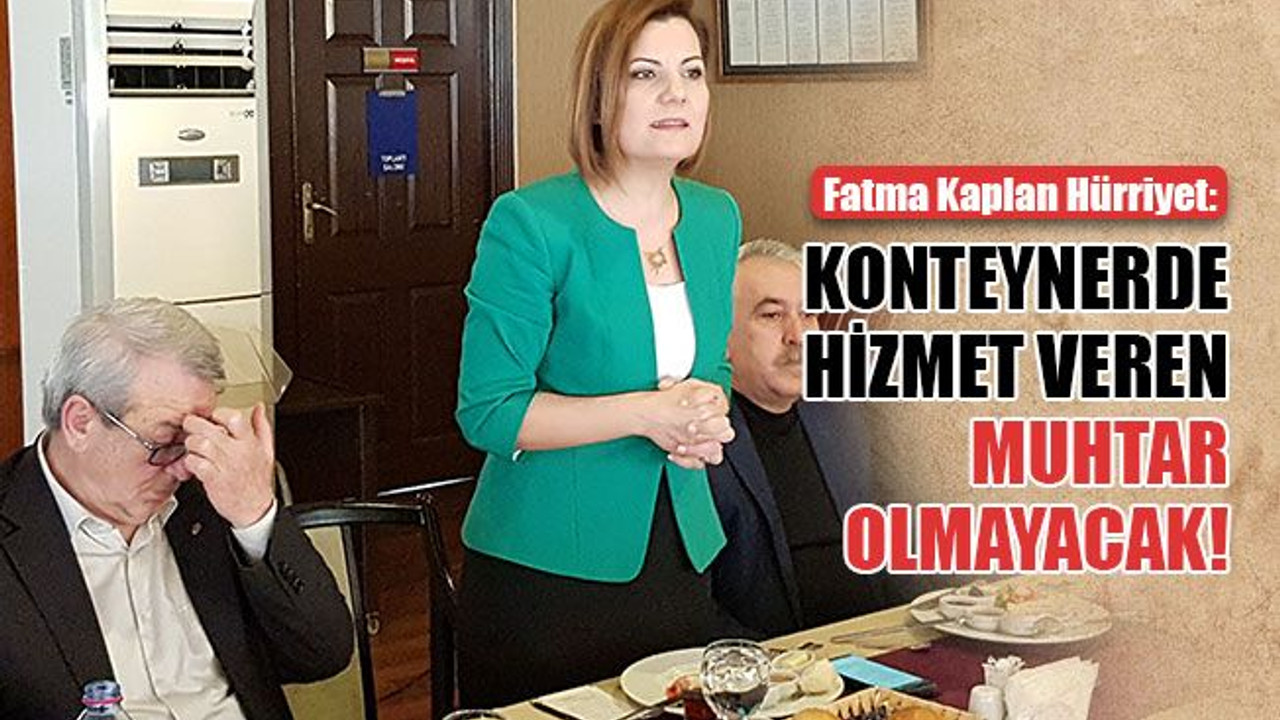 Hürriyet: Konteynerde hizmet veren muhtar olmayacak!