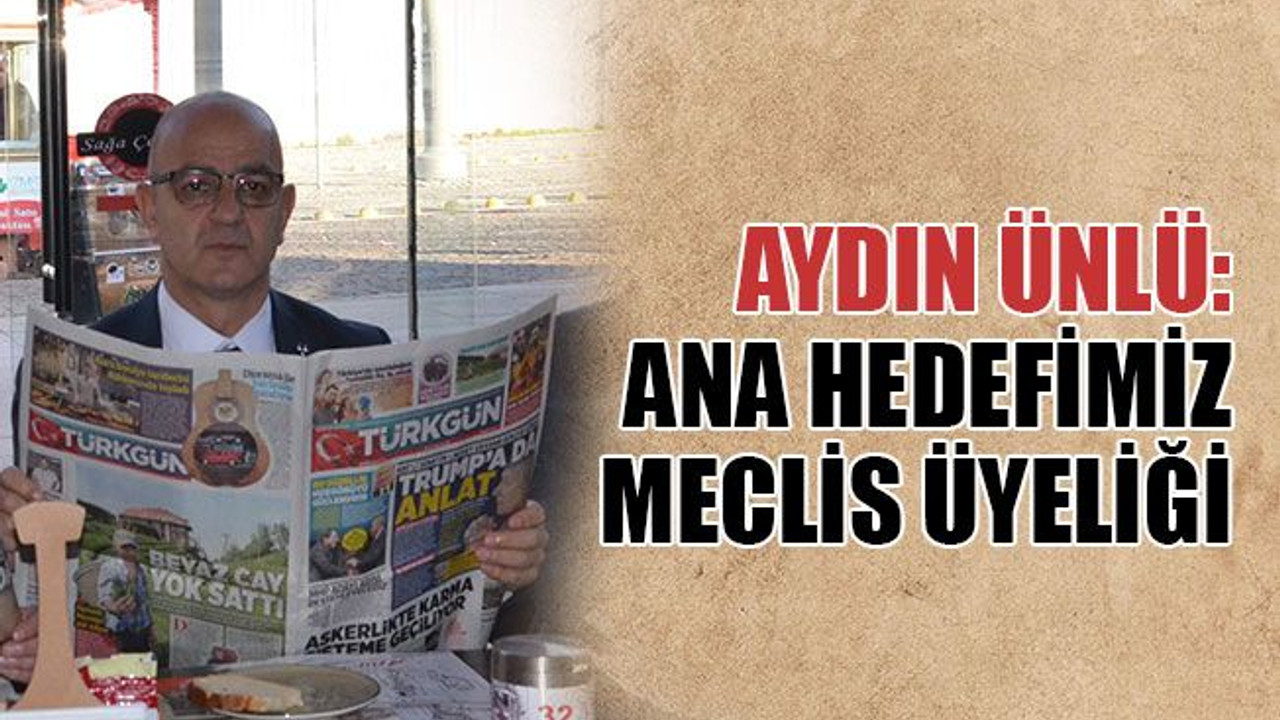 Ünlü: Ana hedefimiz meclis üyeliği