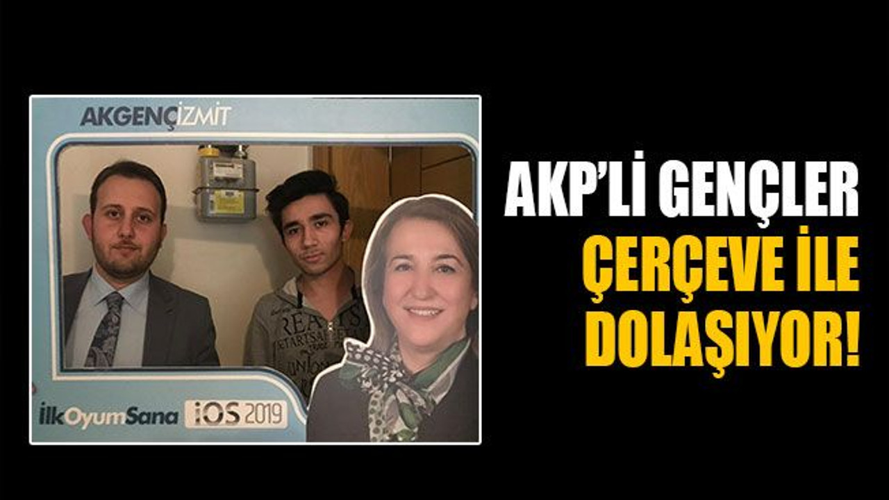 AKP’li gençler çerçeveyle dolaşıyor!