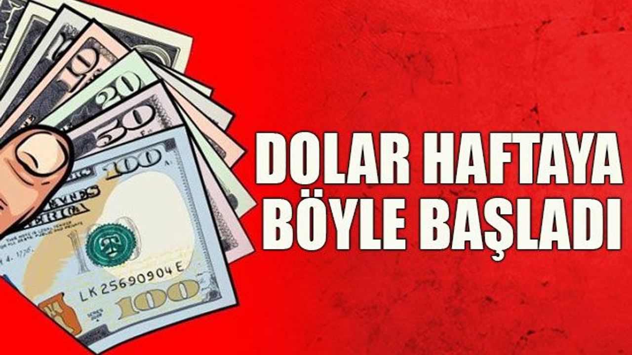 Dolar haftaya böyle başladı