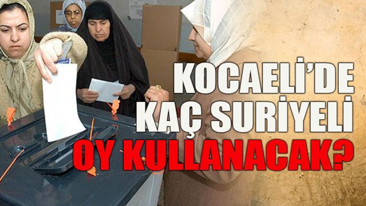 Kocaeli’de kaç Suriyeli oy kullanacak?