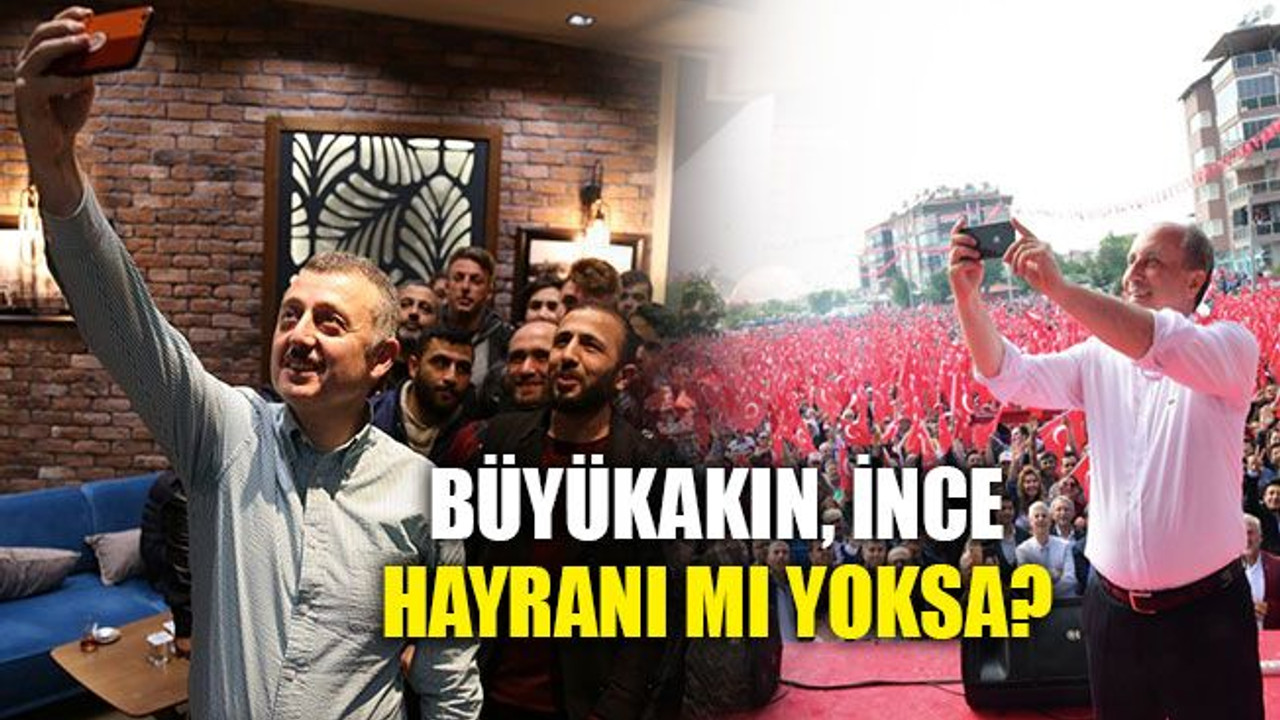 Büyükakın, İnce hayranı mı yoksa?