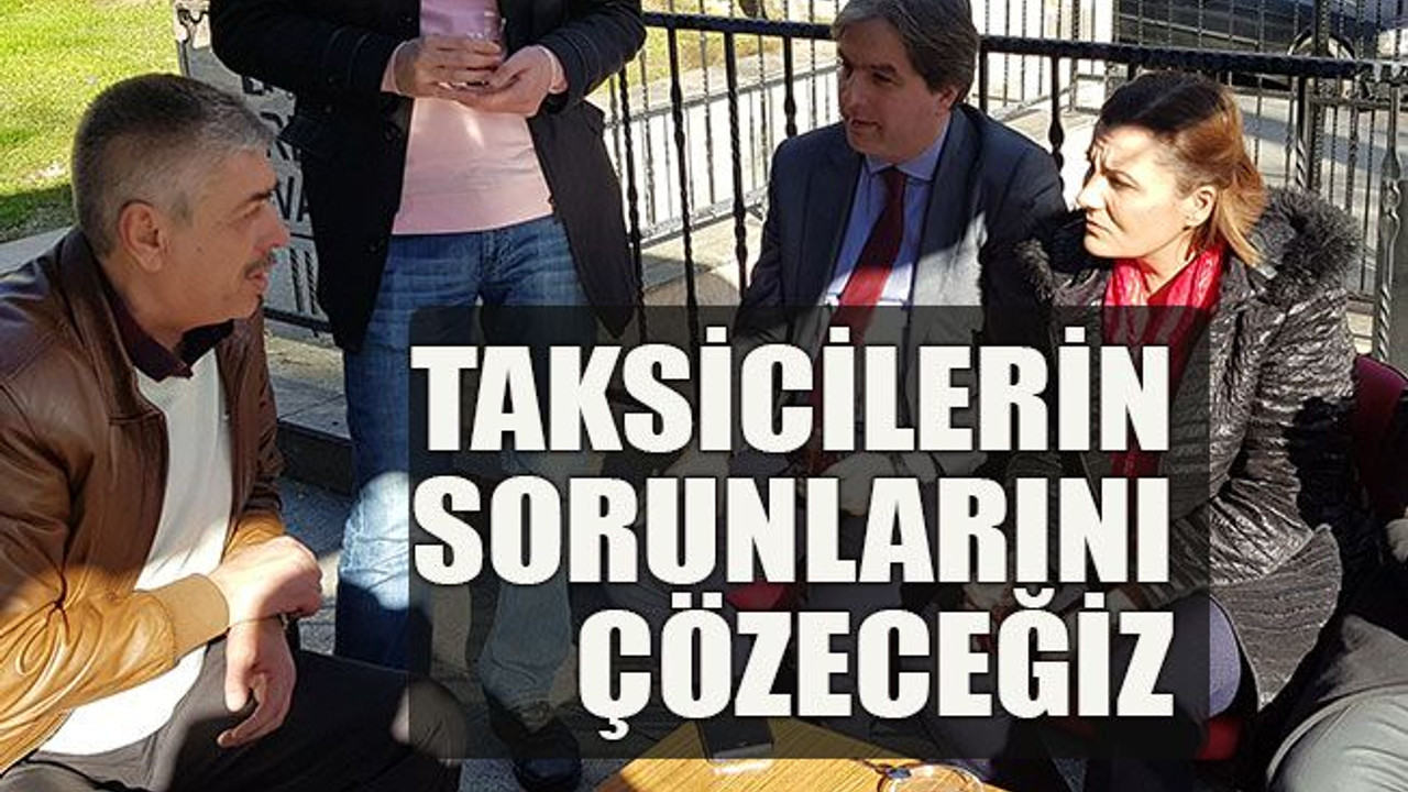 Taksicilerin sorunlarını çözeceğiz