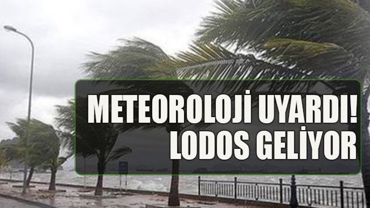 Meteoroloji uyardı! Lodos geliyor