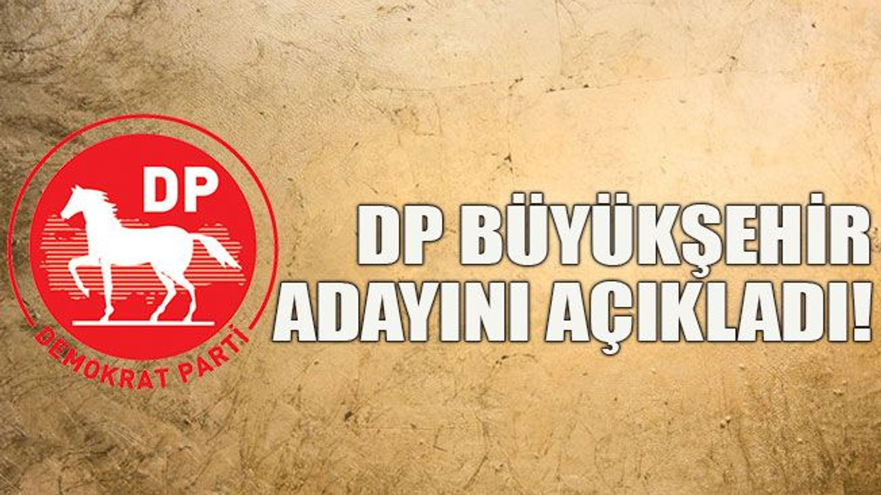 DP Büyükşehir adayını açıkladı!