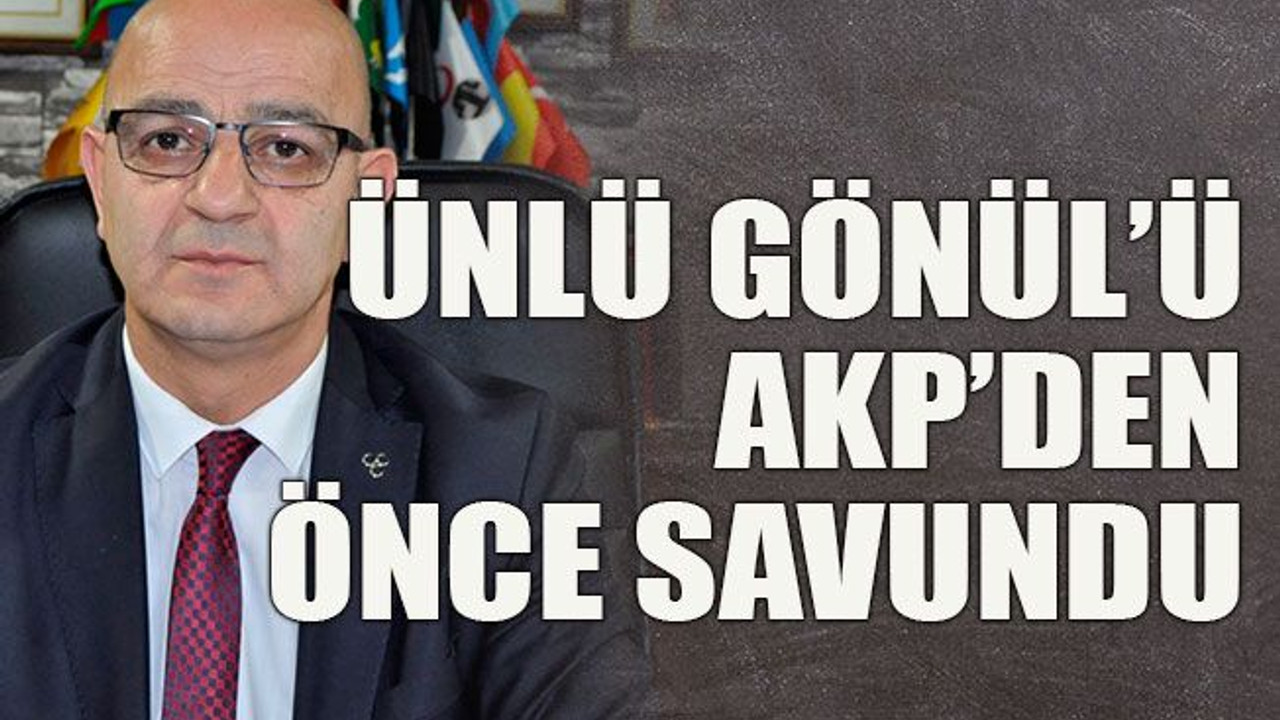 Ünlü Gönül’ü AKP’den önce savundu