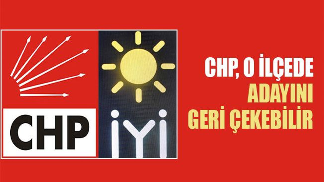CHP, o adayı geri çekebilir!
