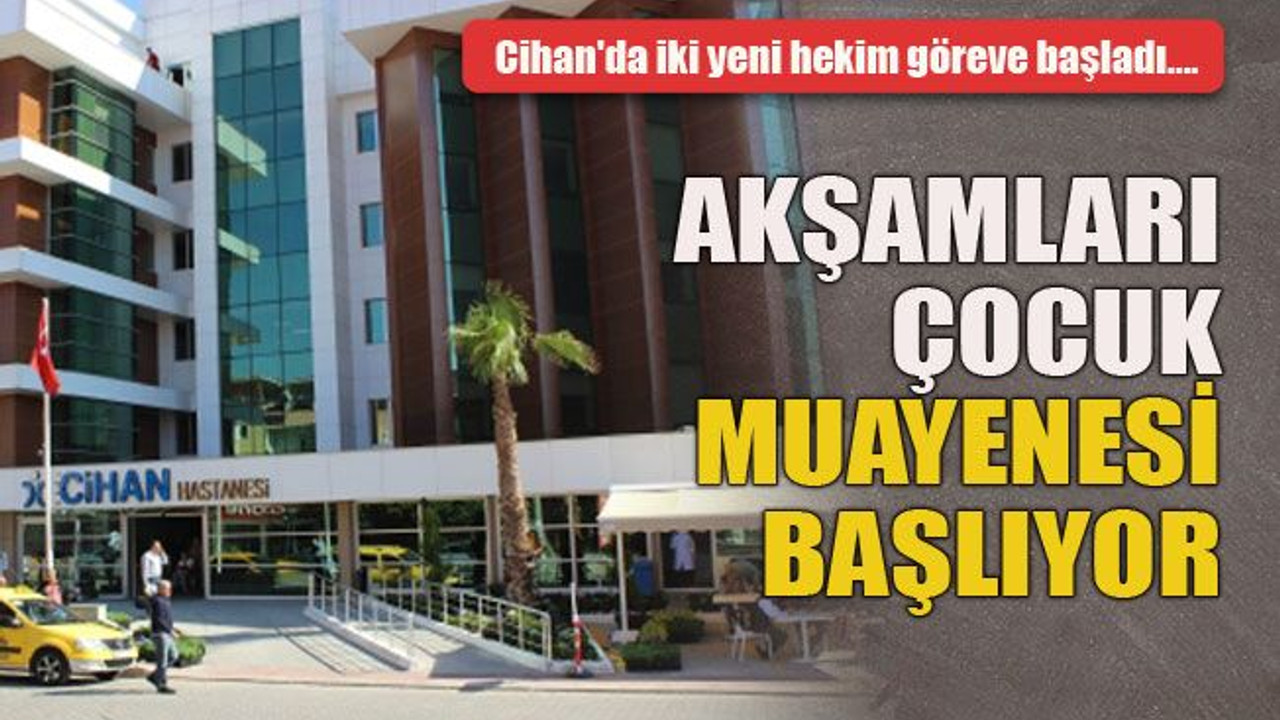 Cihan'da akşamları çocuk muayenesi başlıyor