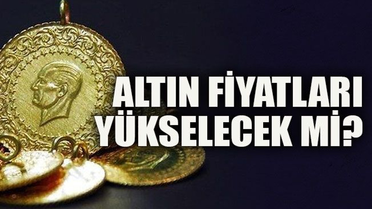 Altın fiyatları yükselecek mi?