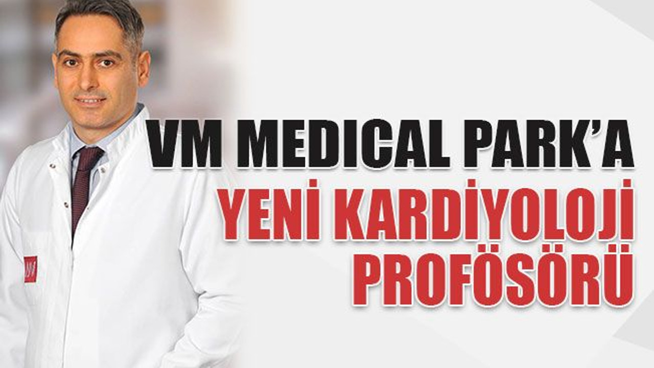 VM Medıcal Park’a yeni kardiyoloji profösörü