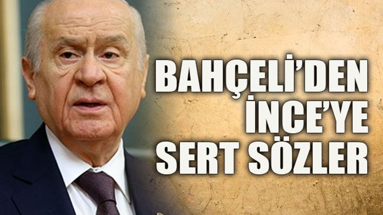 Bahçeli'den İnce'ye sert sözler
