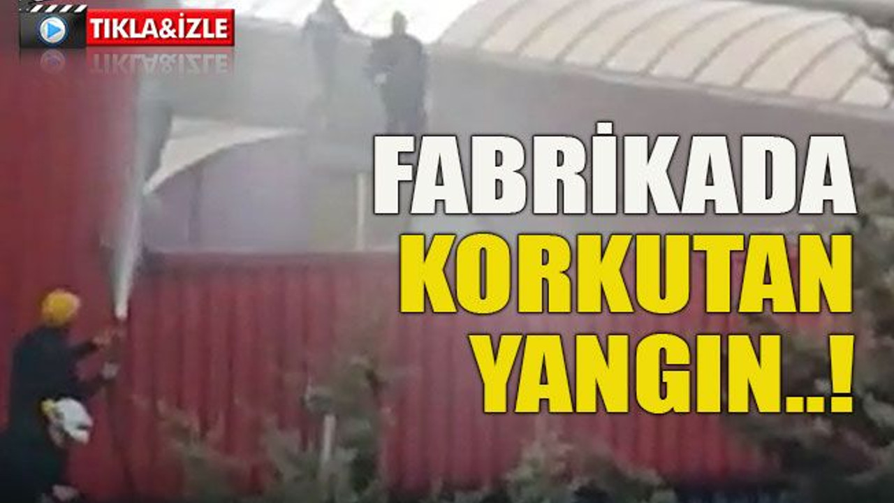 Fabrikada korkutan yangın..!