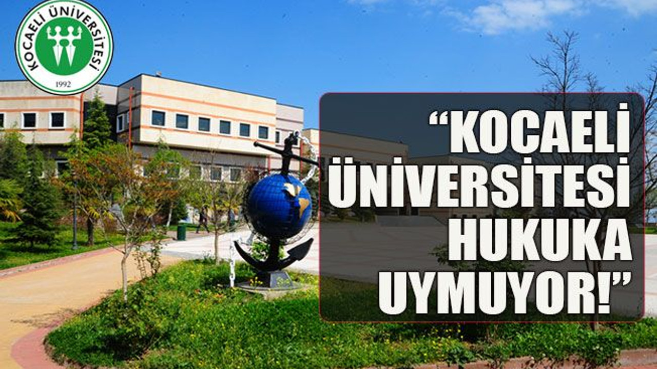 “Kocaeli Üniversitesi hukuka uymuyor!”