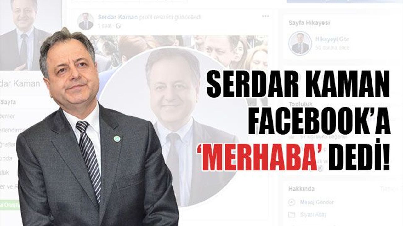 Serdar Kaman Facebook’a ‘merhaba’ dedi!