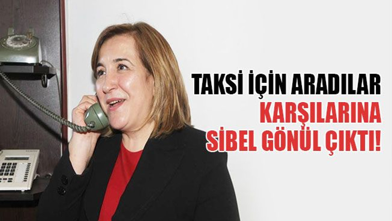 Taksi için aradılar, karşılarına Sibel Gönül çıktı!