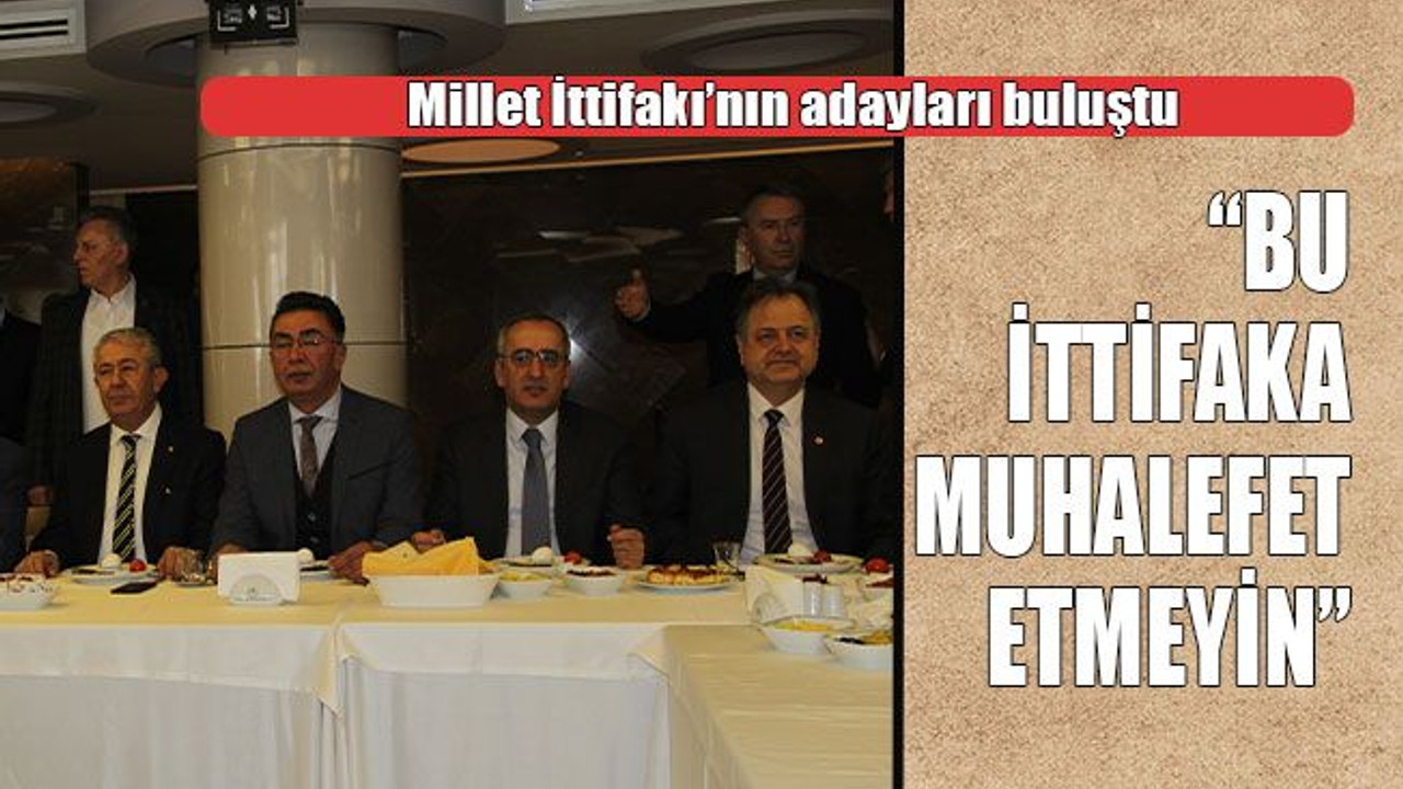 Millet İttifakı’nın adayları buluştu “Bu ittifaka muhalefet etmeyin”