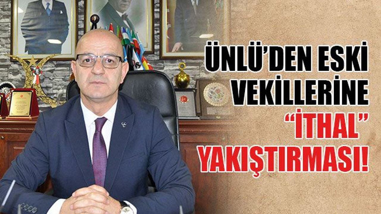 Ünlü’den eski vekillerine “İthal” yakıştırması!